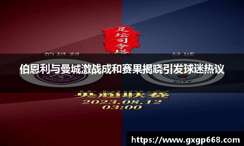 伯恩利与曼城激战成和赛果揭晓引发球迷热议