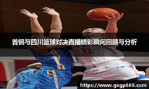首钢与四川篮球对决直播精彩瞬间回顾与分析